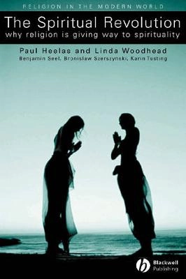 The Spiritual Revolution: Why Religion is Giving Way to Spirituality; Paul Heelas, Linda Woodhead, With:Benjamin Seel; 2005