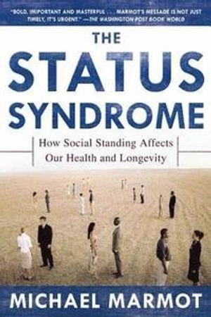 The status syndrome : how social standing affects our health and longevity; Michael Marmot; 2004