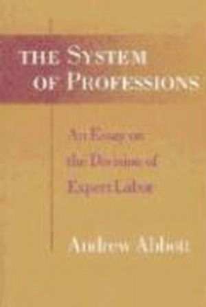 The system of professions : an essay on the division of expert labor; Andrew Delano Abbott; 1988