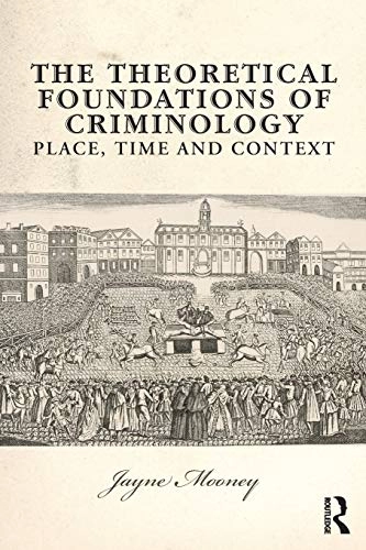 The theoretical foundations of criminology : place, time and context; Jayne Mooney; 2019