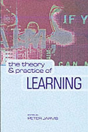 THE THEORY AND PRACTICE OF LEARNING; Peter Jarvis, John Holford, Colin Griffin; 2003