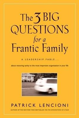 The Three Big Questions for a Frantic Family: A Leadership Fable? About Res; Patrick M. Lencioni; 2008