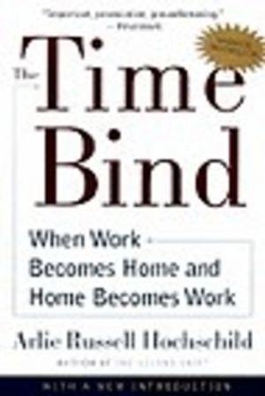 The time bind : when work becomes home and home becomes work; Arlie Russell Hochschild; 2001