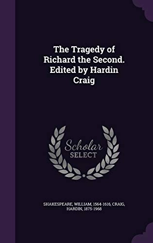 The Tragedy of Richard the Second. Edited by Hardin Craig; William Shakespeare, Hardin Craig