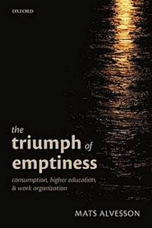 The triumph of emptiness : consumption, higher education, and work organization; Mats Alvesson; 2013