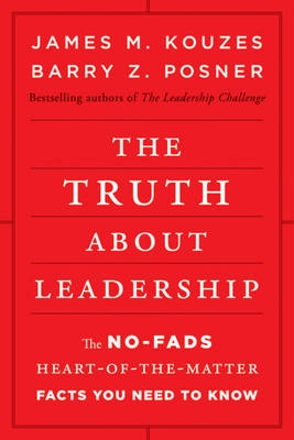 The Truth about Leadership: The no-fads, to the heart-of-the-matter facts y; James M. Kouzes, Barry Z. Posner; 2010