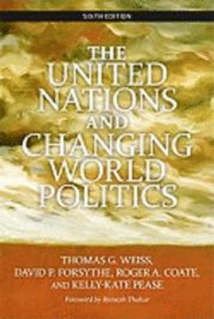 The United Nations and Changing World Politics; Thomas G Weiss, David P Forsythe, Roger A Coate, Kelly-Kate S Pease; 2010