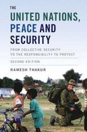 The United Nations, peace and security : from collective security to the responsibility to protect; Ramesh Chandra Thakur; 2016