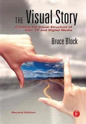 The visual story : creating the visual structure of film, TV and digital media; Bruce A Block; 2008