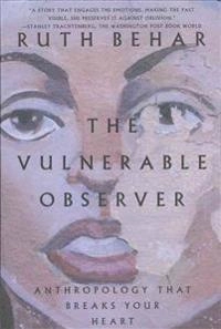 The Vulnerable Observer; Ruth Behar; 1997