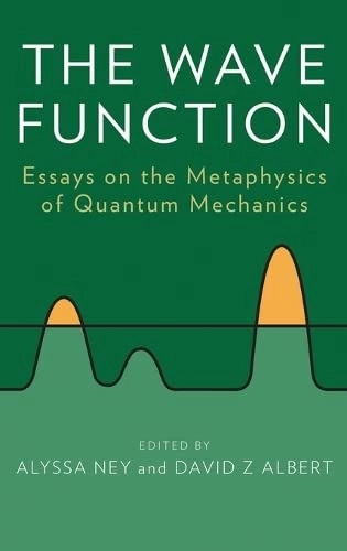 The wave function : essays on the metaphysics of quantum mechanics; Alyssa Ney, David Z. Albert; 2013