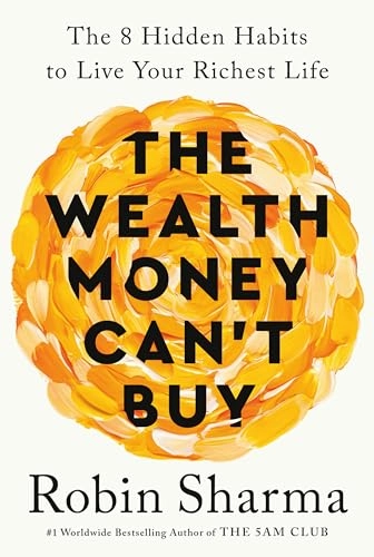 The wealth money can't buy : the 8 hidden habits to live your richest life; Robin Shilp Sharma; 2024