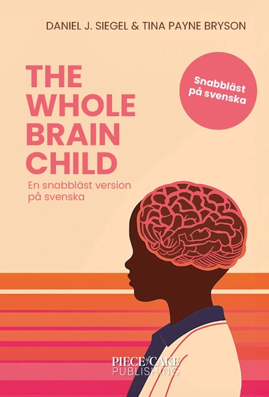 The Whole-Brain Child : En snabbläst version på svenska; Daniel J. Siegel, Tina Payne Bryson; 2025