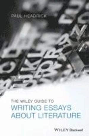 The Wiley Guide to Writing Essays About Literature; Paul Headrick; 2013