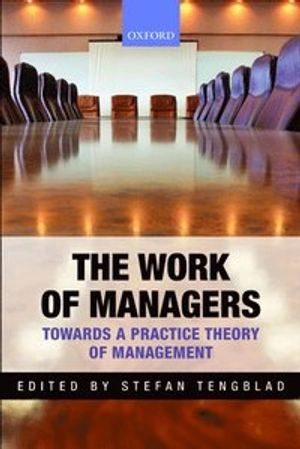 The work of managers : towards a practice theory of management; Stefan Tengblad; 2012