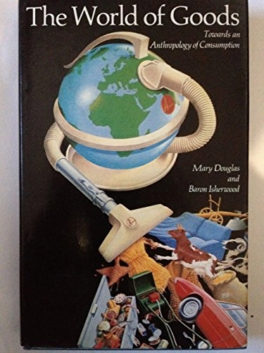 The world of goods : towards an anthropology of consumption; Mary Douglas; 1979