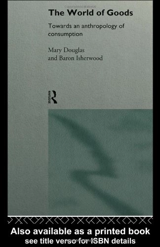 The world of goods : towards an anthropology of consumption : with a new introduction; Mary Douglas; 1996