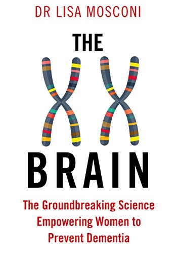 The xx brain : a woman's guide to enhancing brain health and preventing alzheimer's disease; Dr. Lisa Mosconi; 2020