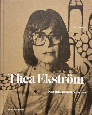 Thea Ekström : dissonans, harmoni, surrealism; Linda Fagerström; 2024