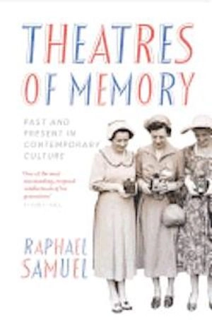 Theatres of memory : past and present in contemporary culture; Raphael Samuel; 2012