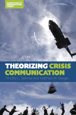 Theorizing Crisis Communication; Timothy L. Sellnow, Matthew W. Seeger; 2013