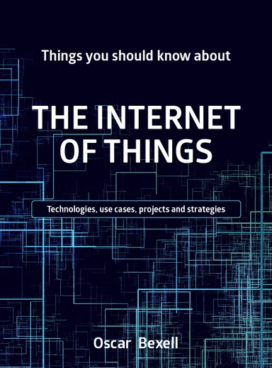 Things you should know about the Internet of things; Oscar Bexell; 2020