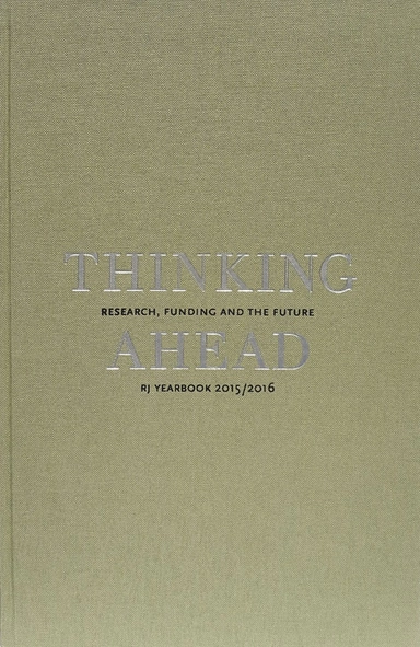 Thinking ahead : research, funding and the future (RJ Yearbook 2015/2016); Jenny Björkman, Björn Fjæstad, Katarina Bernhardsson, Göran Blomqvist, Göran Djupsund, Lars Geschwind, Ylva Hasselberg, Peter Hedström, Ulf Heyman, Poul Holm, Wang Hui, Mikael Härlin, Gunn Johansson, Svein Kyvik, Liv Langfeldt, Orvar Löfgren, Helga Nowotny, Bente Rosenbeck, Ulf Sandström, Sverker Sörlin, Linda Wedlin, Agnes Wold, Eva Österberg, Johan Östling; 2015