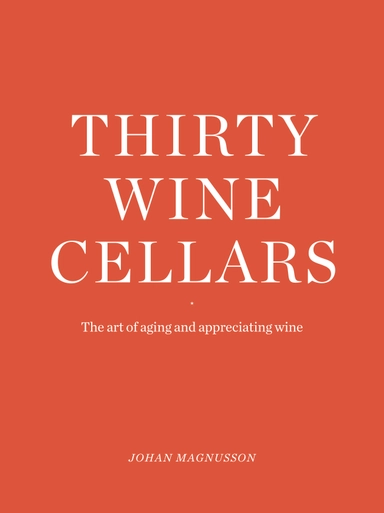 Thirty Winecellars - the Art of Ageing and Appreciating wine; Johan Magnusson; 2021