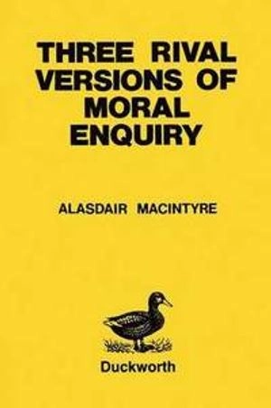 Three rival versions of moral enquiry : encyclopaedia, genealogy, and tradition; Alasdair C. MacIntyre; 1990