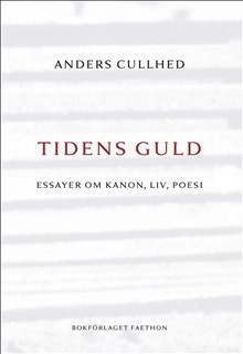 Tidens guld : essayer om kanon, liv, poesi; Anders Cullhed; 2017