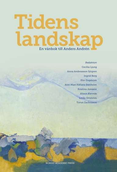 Tidens landskap : en vänbok till Anders Andrén; Cecilia Ljung, Anna Andreasson Sjögren, Ingrid Berg, Elin Engström, Ann-Mari Hållans Stenholm, Kristina Jonsson, Alison Klevnäs, Linda Qviström, Torun Zachrisson; 2019