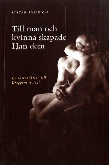 Till man och kvinna skapade Han dem : en introduktion till kroppens teologi; Sofie Hamring; 2011