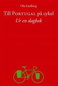 Till Portugal på cykel : ur en dagbok; Ola Lindberg; 2015