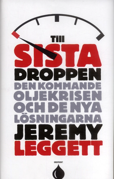 Till sista droppen : Den kommande oljekrisen och de nya lösningarna; Jeremy Leggett; 2006