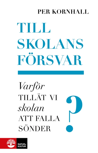 Till skolans försvar : varför tillät vi skolan att falla sönder?; Per Kornhall; 2022