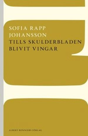 Tills skulderbladen blivit vingar; Sofia Rapp Johansson; 2013