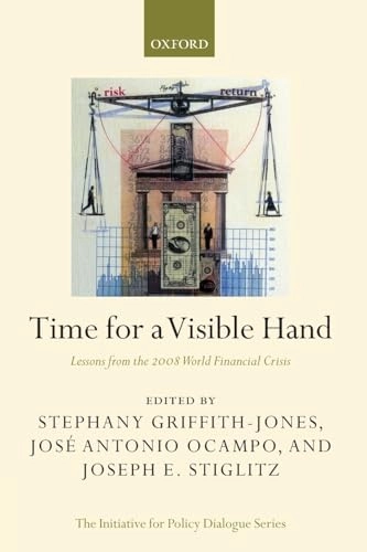 Time for a visible hand : lessons from the 2008 world financial crisis; Stephany. Griffith-Jones, José Antonio. Ocampo, Joseph E. Stiglitz; 2010