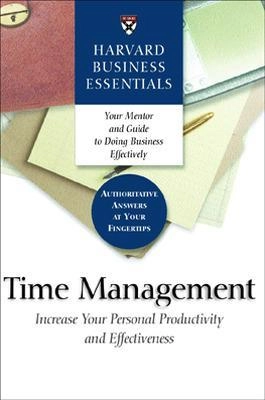 Time Management: Increase Your Personal Productivity and Effectiveness [Elektronisk resurs]; Harvard Business Essentials; 2005