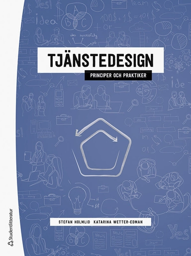 Tjänstedesign - - principer och praktiker; Stefan Holmlid, Katarina Wetter-Edman; 2021