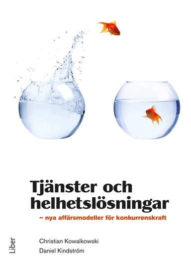 Tjänster och helhetslösningar : nya affärsmodeller för konkurrenskraft; Christian Kowalkowski, Daniel Kindström; 2012