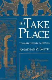 To Take Place; Jonathan Z Smith; 1992