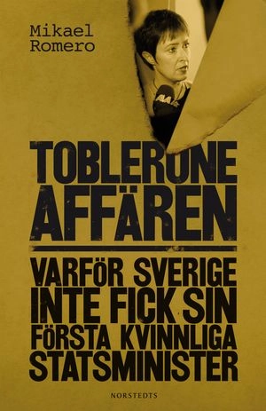 Tobleroneaffären : varför Sverige inte fick sin första kvinnliga statsminister; Mikael Romero; 2012