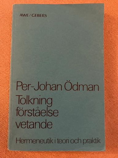 Tolkning, förståelse, vetande : hermeneutik i teori och praktik; Per-Johan Ödman; 1979