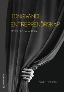 Tongivande entreprenörskap : opera på småländska; Daniel Ericsson; 2018