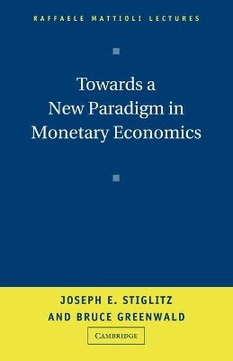 Towards a new paradigm in monetary economics; Joseph E. Stiglitz; 2003