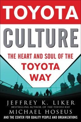 Toyota culture : the heart and soul of the Toyota way; Jeffrey K. Liker; 2008