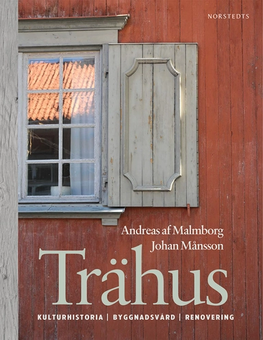 Trähus : kulturhistoria byggnadsvård renovering; Andreas af Malmborg, Johan Månsson; 2016