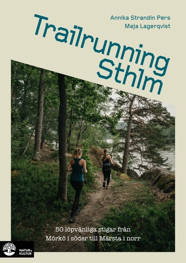 Trailrunning Sthlm : 50 löpvänliga stigar från Mörkö i söder till Märsta i norr; Annika Strandin Pers, Maja Lagerqvist; 2022