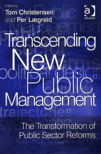 Transcending new public management : the transformation of public sector reforms; Tom Christensen, Per Lægreid; 2007