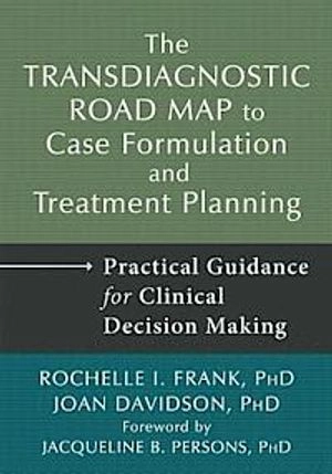 Transdiagnostic Road Map to Case Formulation and Treatment Planning; Rochelle I. Frank, Joan Davidson, Jacqueline B. Persons; 2014